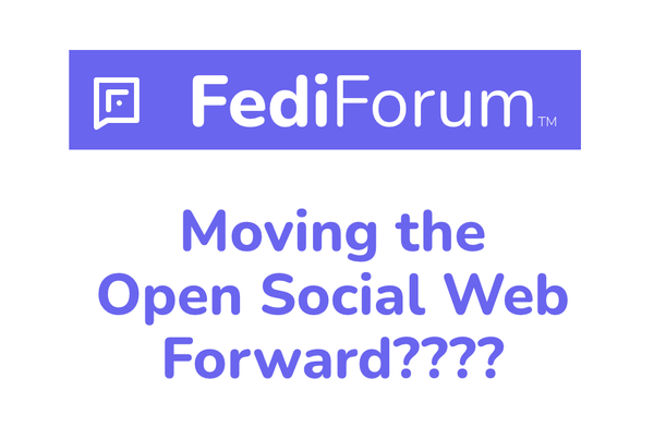 FediForum: Moving the Open Social Web Forward????